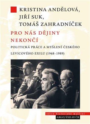 Pro nás dějiny nekončí: Politická práce a myšlení českého levicového exilu (1968–1989)