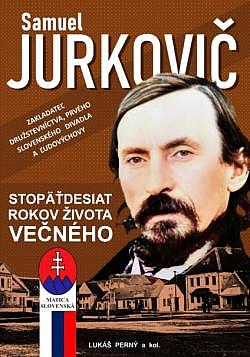 Samuel Jurkovič: Stopäťdesiat rokov života večného. Zakladateľ družstevníctva, prvého slovenského divadla a ľudovýchovy
