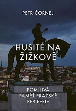 Husité na Žižkově: Pomíjivá paměť pražské periferie