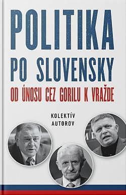 Politika po slovensky: Od únosu cez Gorilu k vražde