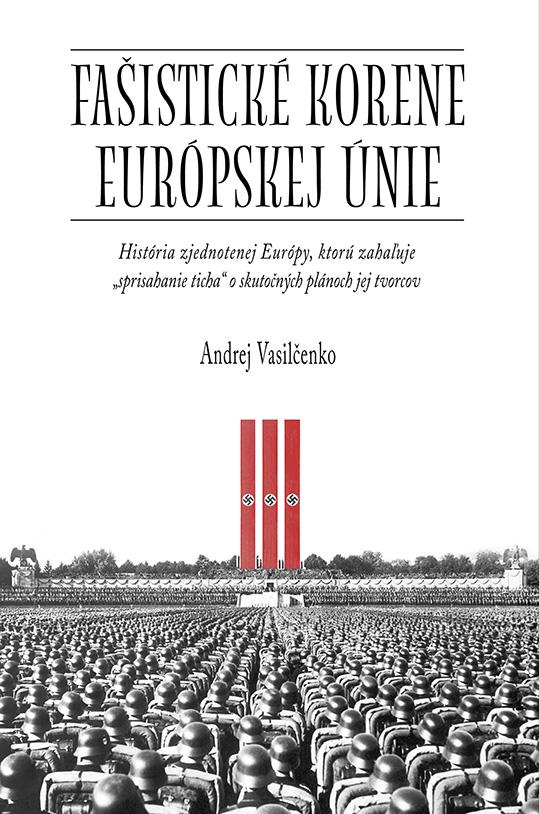 Fašistické korene Európskej únie: História zjednotenej Európy, ktorú zahaľuje „sprisahanie ticha“ o skutočných plánoch jej tvorcov