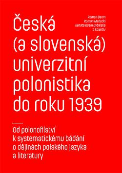 Česká (a slovenská) univerzitní polonistika do roku 1939: Od polonofilství k systematickému bádání o dějinách polského jazyka a literatury
