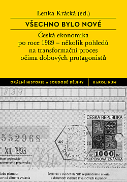 Všechno bylo nové: Česká ekonomika po roce 1989 - několik pohledů na transformační proces očima dobových protagonistů