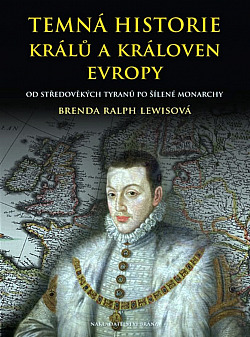 Temná historie králů a královen Evropy: Od středověkých tyranů po šílené monarchy