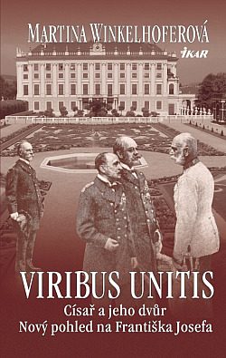 Viribus Unitis: Císař a jeho dvůr: Nový pohled na Františka Josefa