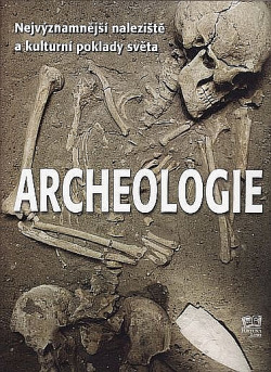 Archeologie: Nejvýznamnější naleziště a kulturní poklady světa