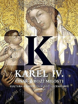 Karel IV. - Císař z Boží milosti: kultura a umění za vlády Lucemburků 1310-1437