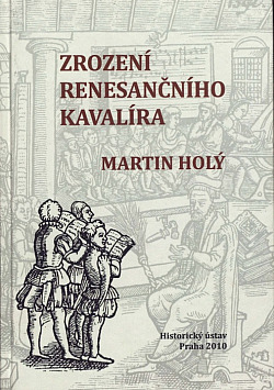 Zrození renesančního kavalíra: Výchova a vzdělávání šlechty z českých zemí na prahu novověku (1500-1620).