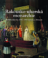 Rakousko-uherská monarchie: Habsburská říše 1867-1918 slovemi obrazem