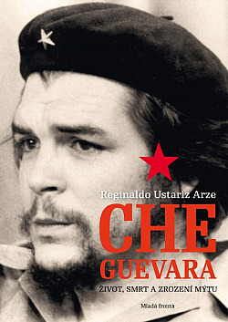 Che Guevara: Život, smrt a zrození mýtu