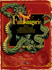 Fantasmagorie: Atlas bájných tvorů, čarovných bytostí a magických stvůr